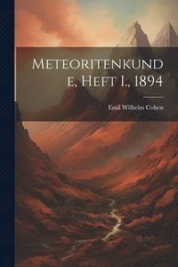 bokomslag Meteoritenkunde, Heft I., 1894