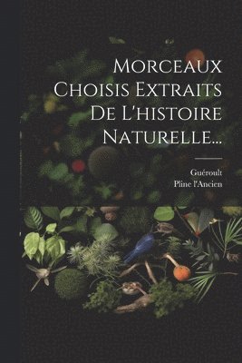 Morceaux Choisis Extraits De L'histoire Naturelle...