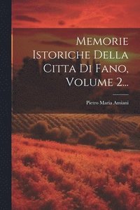 bokomslag Memorie Istoriche Della Citta Di Fano, Volume 2...