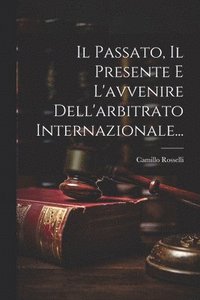bokomslag Il Passato, Il Presente E L'avvenire Dell'arbitrato Internazionale...