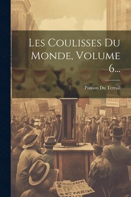 Les Coulisses Du Monde, Volume 6...