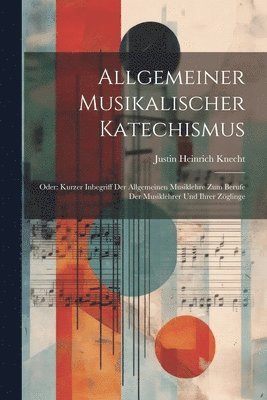 Justin Heinrich Knecht - Allgemeiner Musikalischer Katechismus, Häftad