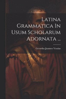 bokomslag Latina Grammatica In Usum Scholarum Adornata ...