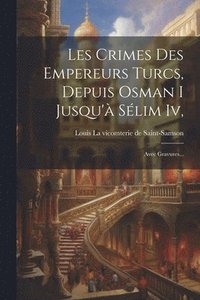 bokomslag Les Crimes Des Empereurs Turcs, Depuis Osman I Jusqu' Slim Iv,