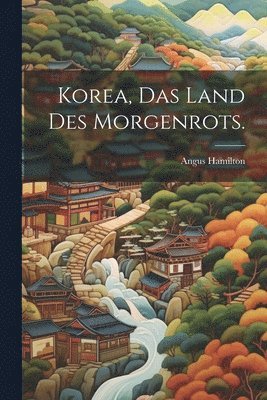 bokomslag Korea, Das Land des Morgenrots.