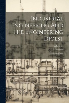William Kent - Industrial Engineering And The Engineering Digest; Volume 11, Häftad