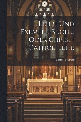 Martin Prugger - Lehr- Und Exempel-buch ... Oder Christ-cathol. Lehr, Häftad