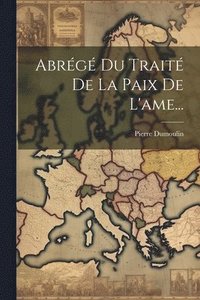 bokomslag Abrégé Du Traité De La Paix De L'ame...