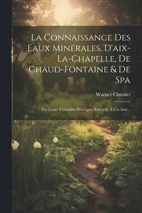 bokomslag La Connaissance Des Eaux Minrales. D'aix-la-chapelle, De Chaud-fontaine & De Spa