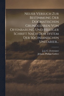 bokomslag Neuer Versuch Zur Bestimmung Der Dogmatischen Grundlehren Von Offenbarung Und Heiliger Schrift Nach Dem System Der Socinianischen Unitarier...