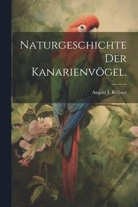 bokomslag Naturgeschichte der Kanarienvgel.