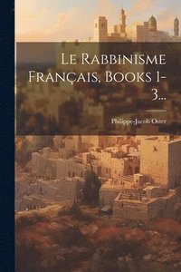 bokomslag Le Rabbinisme Franais, Books 1-3...