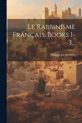 bokomslag Le Rabbinisme Franais, Books 1-3...