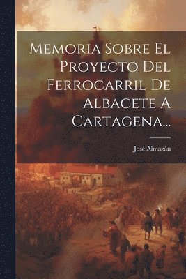 bokomslag Memoria Sobre El Proyecto Del Ferrocarril De Albacete A Cartagena...