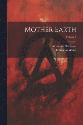 Alexander Berkman, Emma Goldman - Mother Earth; Volume 5, Häftad