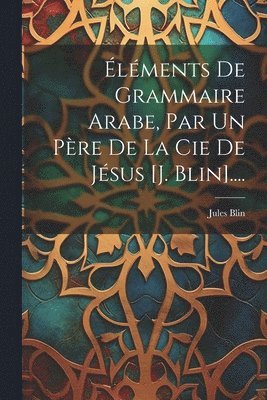 bokomslag lments De Grammaire Arabe, Par Un Pre De La Cie De Jsus [j. Blin]....