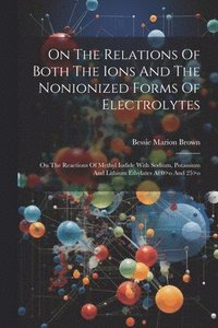 bokomslag On The Relations Of Both The Ions And The Nonionized Forms Of Electrolytes