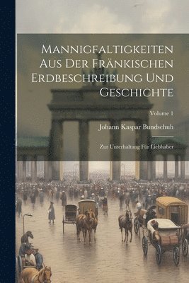 Mannigfaltigkeiten Aus Der Frnkischen Erdbeschreibung Und Geschichte 1