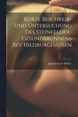 Kurze Beschreib- Und Untersuchung Des Steinfelder-gesundbrunnens Bey Hildburghausen 1
