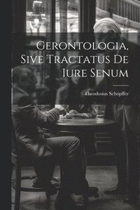 bokomslag Gerontologia, Sive Tractatus De Iure Senum