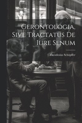 bokomslag Gerontologia, Sive Tractatus De Iure Senum