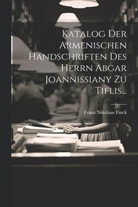 bokomslag Katalog Der Armenischen Handschriften Des Herrn Abgar Joannissiany Zu Tiflis...