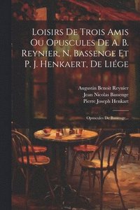 bokomslag Loisirs De Trois Amis Ou Opuscules De A. B. Reynier, N. Bassenge Et P. J. Henkaert, De Lige