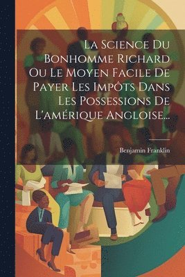 bokomslag La Science Du Bonhomme Richard Ou Le Moyen Facile De Payer Les Impts Dans Les Possessions De L'amrique Angloise...