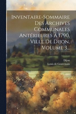 bokomslag Inventaire-sommaire Des Archives Communales Antrieures  1790, Ville De Dijon, Volume 3...