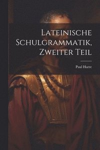 bokomslag Lateinische Schulgrammatik, Zweiter Teil