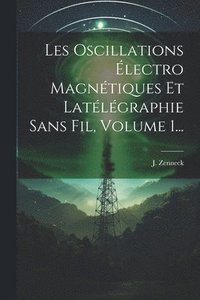 bokomslag Les Oscillations lectro Magntiques Et Latlgraphie Sans Fil, Volume 1...