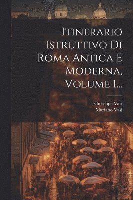 bokomslag Itinerario Istruttivo Di Roma Antica E Moderna, Volume 1...