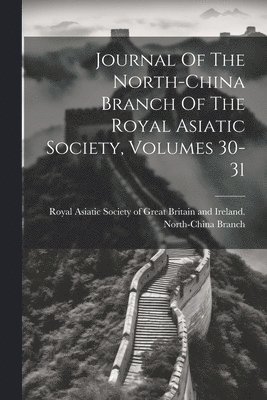 Journal Of The North-china Branch Of The Royal Asiatic Society, Volumes 30-31 1