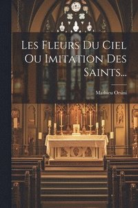 bokomslag Les Fleurs Du Ciel Ou Imitation Des Saints...