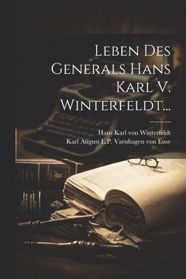 Leben Des Generals Hans Karl V. Winterfeldt... 1