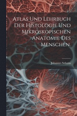 bokomslag Atlas und Lehrbuch der Histologie und mikroskopischen Anatomie des Menschen.