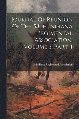 bokomslag Journal Of Reunion Of The 58th Indiana Regimental Association, Volume 3, Part 4