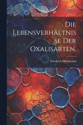 Lebensverhältnisse der Oxalisarten.