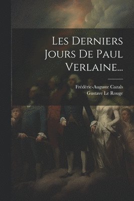 Frédéric-Auguste Cazals, Gustave Le Rouge - Les Derniers Jours De Paul Verlaine..., Häftad