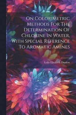 On Colorimetric Methods For The Determination Of Chlorine In Water, With Special Reference To Aromatic Amines 1