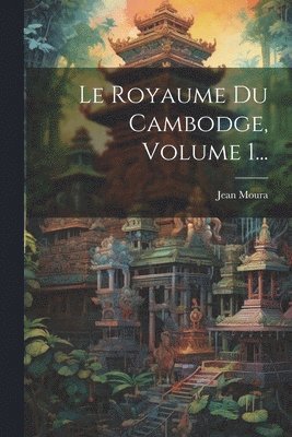 Jean Moura - Royaume Du Cambodge, Volume 1..., Häftad
