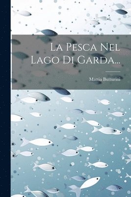 Mattia Butturini - Pesca Nel Lago Di Garda..., Häftad