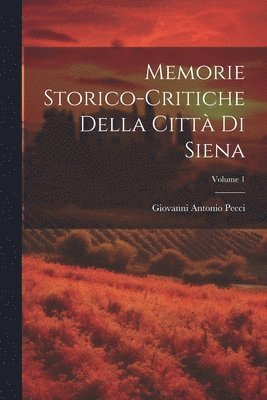 Memorie Storico-critiche Della Citt Di Siena; Volume 1 1