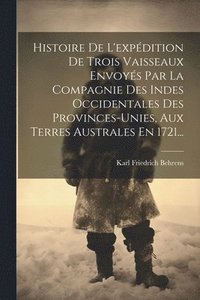 bokomslag Histoire De L'expdition De Trois Vaisseaux Envoys Par La Compagnie Des Indes Occidentales Des Provinces-unies, Aux Terres Australes En 1721...