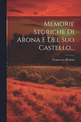 Francesco Medoni - Memorie Storiche Di Arona E Del Suo Castello..., Häftad
