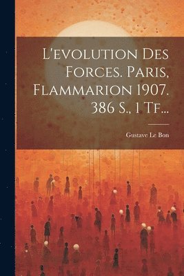 bokomslag L'evolution Des Forces. Paris, Flammarion 1907. 386 S., 1 Tf...