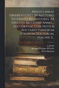 bokomslag Miscellaneae Observationes In Auctores Veteres Et Recentiores. Ab Eruditis Britannis Anno ... Edi Coeptae, Cum Notis & Auctario Variorum Virorum Doctorum, Volume 2...
