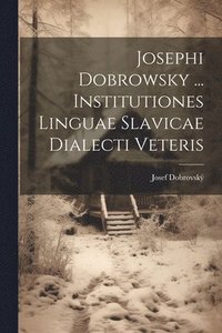 bokomslag Josephi Dobrowsky ... Institutiones Linguae Slavicae Dialecti Veteris