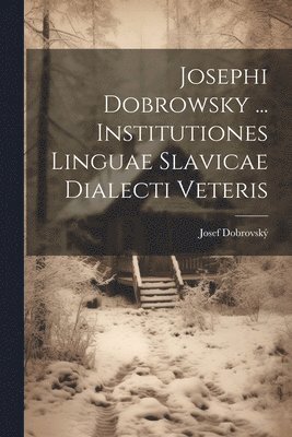 Josef Dobrovský - Josephi Dobrowsky ... Institutiones Linguae Slavicae Dialecti Veteris, Häftad