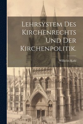 Wilhelm Kahl - Lehrsystem des Kirchenrechts und der Kirchenpolitik., Häftad